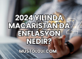 2024 Yılında Macaristan'da Enflasyon Nedir?
