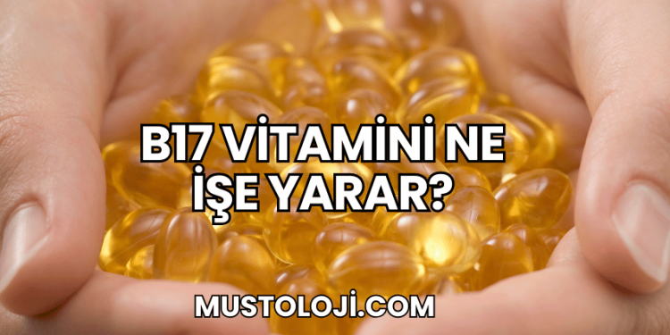 B17 Vitamini Ne İşe Yarar?