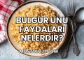 Bulgur Unu Faydaları Nelerdir?