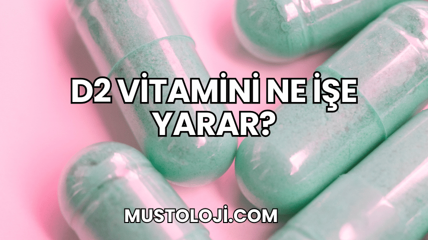 D2 Vitamini Ne İşe Yarar?