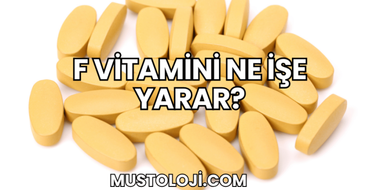 F Vitamini Ne İşe Yarar?