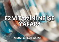 F2 Vitamini Ne İşe Yarar?