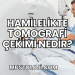 Hamilelikte Tomografi Çekimi Nedir?