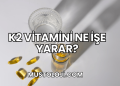 K2 Vitamini Ne İşe Yarar?