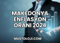 Makedonya Enflasyon Oranı 2024