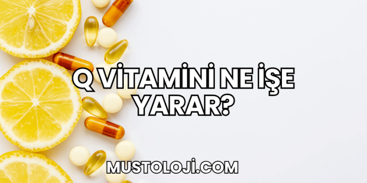 Q Vitamini Ne İşe Yarar?