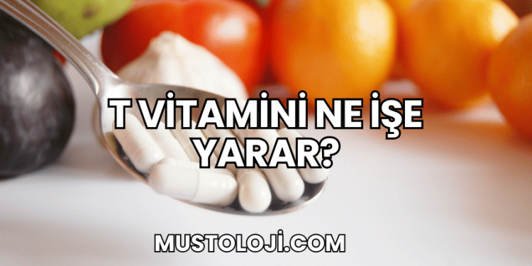 T Vitamini Ne İşe Yarar?