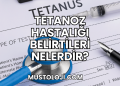 Tetanoz Hastalığı Belirtileri Nelerdir?