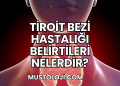 Tiroit Bezi Hastalığı Belirtileri Nelerdir?