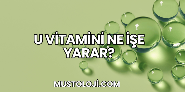 U Vitamini Ne İşe Yarar?