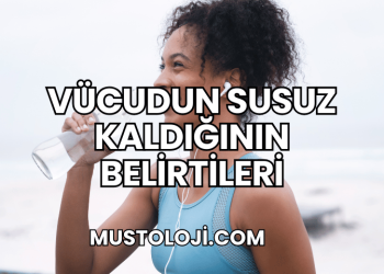 Vücudun Susuz Kaldığının Belirtileri