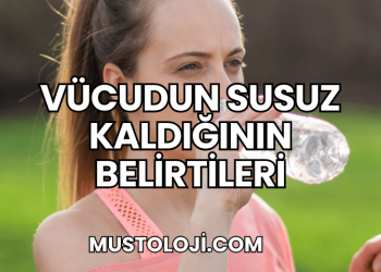Vücudun Susuz Kaldığının Belirtileri