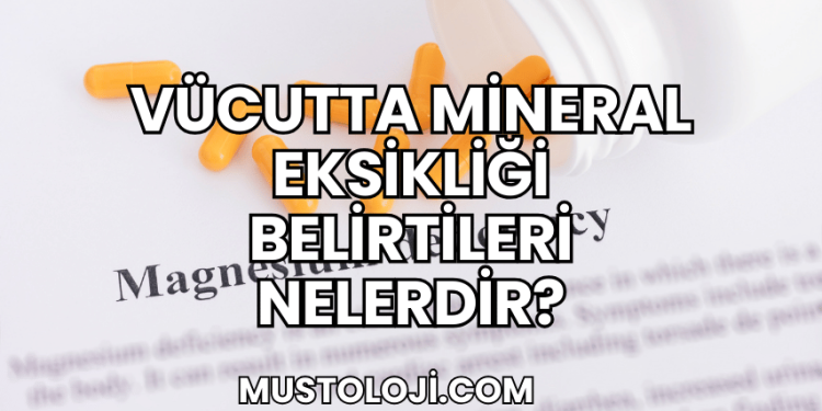 Vücutta Mineral Eksikliği Belirtileri Nelerdir?
