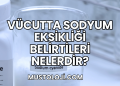 Vücutta Sodyum Eksikliği Belirtileri Nelerdir?