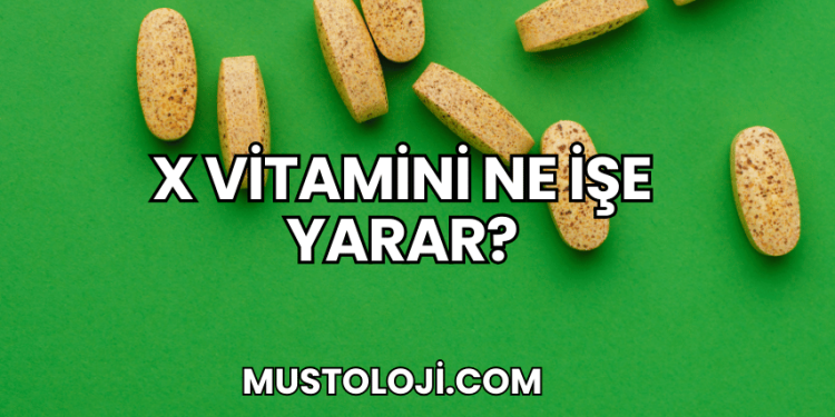 X Vitamini Ne İşe Yarar?