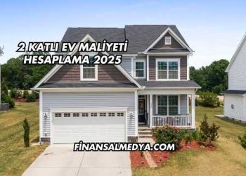 2 Katlı Ev Maliyeti Hesaplama 2025