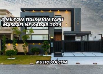 3 Milyon TL'lik Evin Tapu Masrafı Ne Kadar 2025