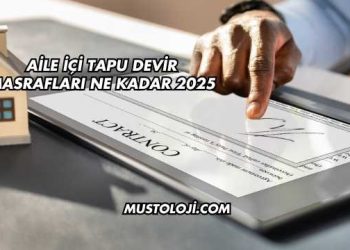 Aile İçi Tapu Devir Masrafları Ne Kadar 2025