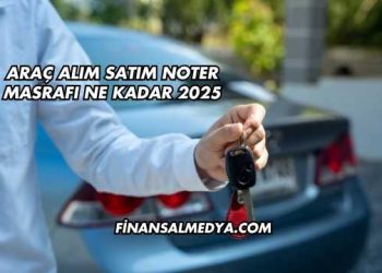 Araç Alım Satım Noter Masrafı Ne Kadar 2025