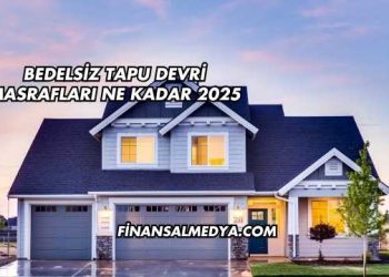 Bedelsiz Tapu Devri Masrafları Ne Kadar 2025
