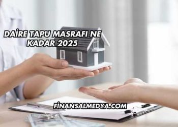 Daire Tapu Masrafı Ne Kadar 2025