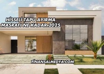 Hisseli Tapu Ayırma Masrafı Ne Kadar 2025