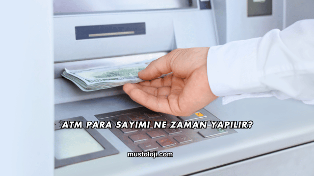 ATM Para Sayımı Ne Zaman Yapılır?