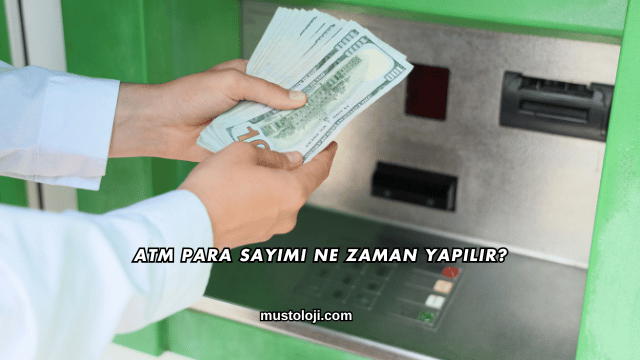 ATM Para Sayımı Ne Zaman Yapılır?