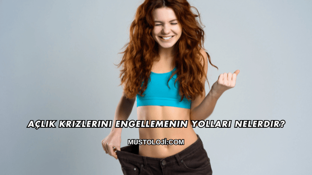 Açlık Krizlerini Engellemenin Yolları Nelerdir?