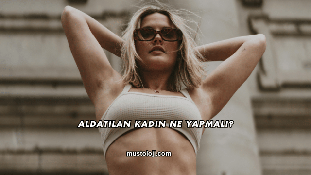 Aldatılan Kadın Ne Yapmalı?