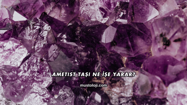 Ametist Taşı Ne İşe Yarar?