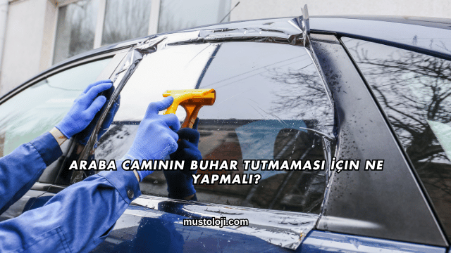 Araba Camının Buhar Tutmaması İçin Ne Yapmalı?