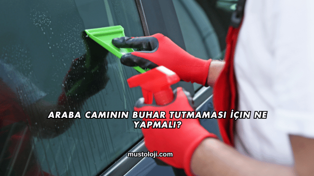 Araba Camının Buhar Tutmaması İçin Ne Yapmalı?