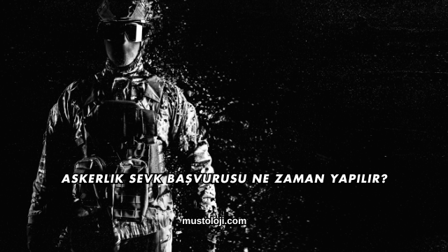 Askerlik Sevk Başvurusu Ne Zaman Yapılır?