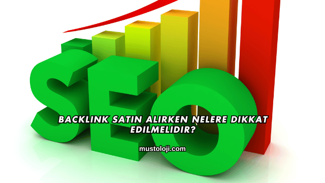Backlink Satın Alırken Nelere Dikkat Edilmelidir?