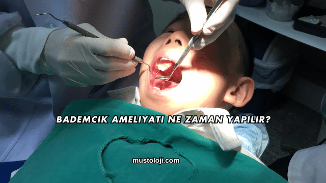 Bademcik Ameliyatı Ne Zaman Yapılır?