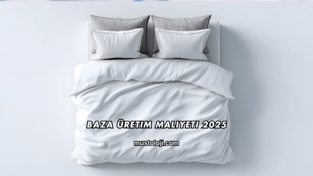 Baza Üretim Maliyeti 2025