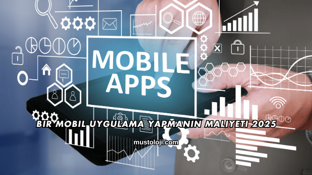 Bir Mobil Uygulama Yapmanın Maliyeti 2025