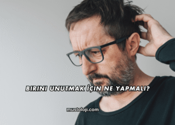 Birini Unutmak İçin Ne Yapmalı?