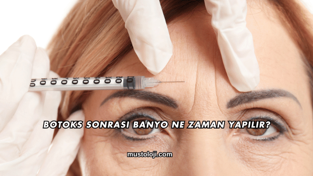 Botoks Sonrası Banyo Ne Zaman Yapılır?