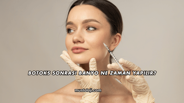 Botoks Sonrası Banyo Ne Zaman Yapılır?