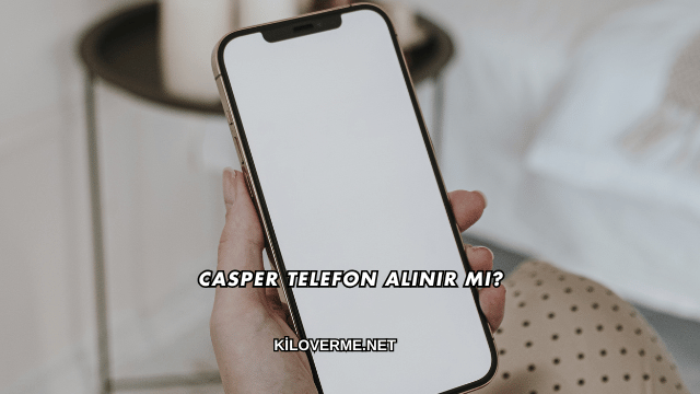 Casper Telefon Alınır mı?