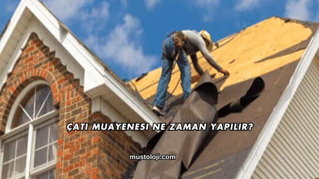 Çatı Muayenesi Ne Zaman Yapılır?