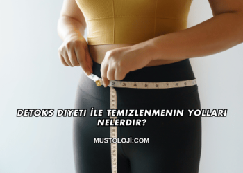 Detoks Diyeti İle Temizlenmenin Yolları Nelerdir?