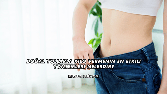 Doğal Yollarla Kilo Vermenin En Etkili Yöntemleri Nelerdir?