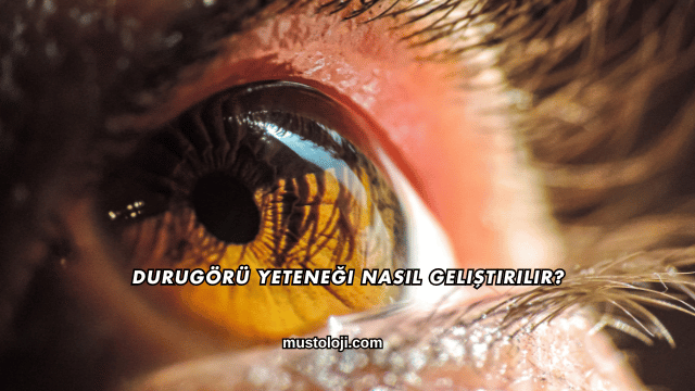 Durugörü Yeteneği Nasıl Geliştirilir?