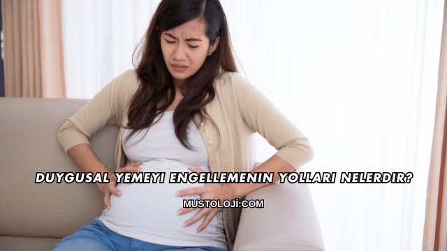 Duygusal Yemeyi Engellemenin Yolları Nelerdir?
