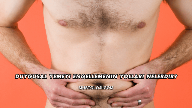 Duygusal Yemeyi Engellemenin Yolları Nelerdir?