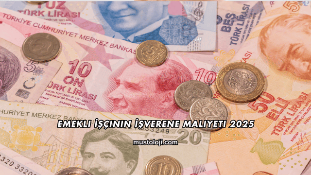 Emekli İşçinin İşverene Maliyeti 2025