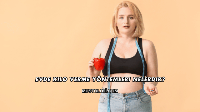 Evde Kilo Verme Yöntemleri Nelerdir?